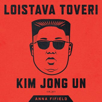 Loistava toveri Kim Jong Un - Anna Fifield