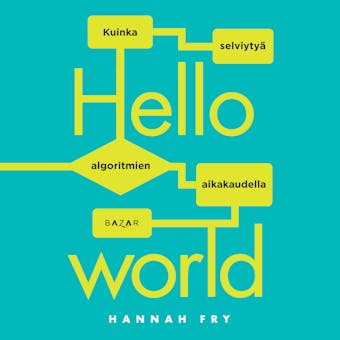 Hello world: Kuinka selviytyä algoritmien aikakaudella - Hannah Fry