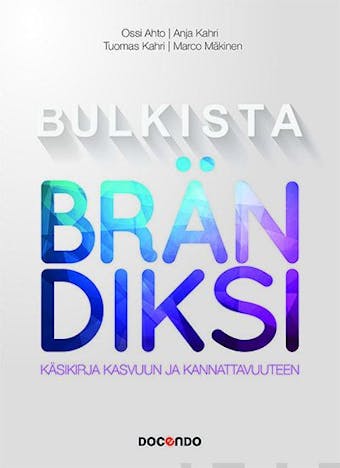 Bulkista brändiksi: Käsikirja kasvuun ja kannattavuuteen - Marco Mäkinen, Ossi Ahto, Tuomas Kahri, Anja Kahri