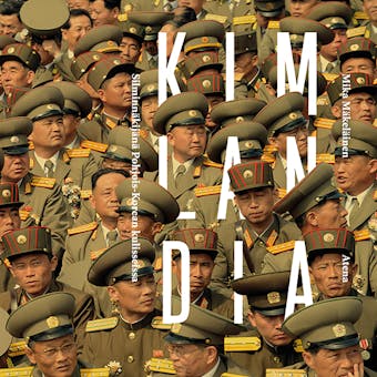 Kimlandia: Silminnäkijänä Pohjois-Korean kulisseissa - Mika Mäkeläinen
