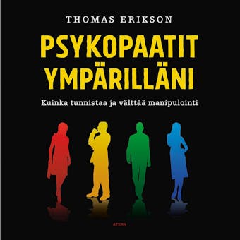 Psykopaatit ympärilläni: Kuinka tunnistaa ja välttää manipulointi - Thomas Erikson