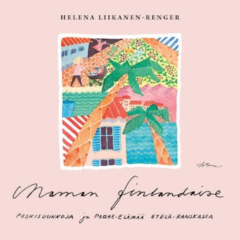 Maman finlandaise: Poskisuukkoja ja perhe-elämää Etelä-Ranskassa - Helena Liikanen–Renger