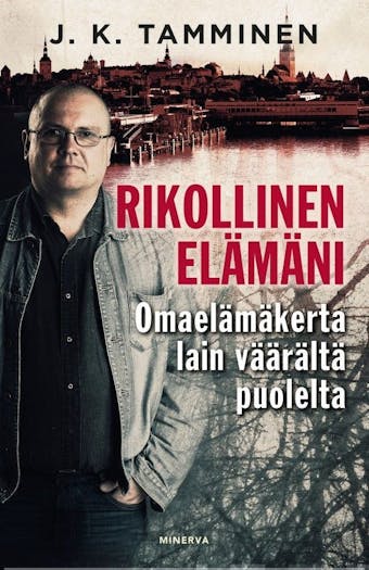 Rikollinen elämäni: Omaelämäkerta lain väärältä puolelta - J. K. Tamminen