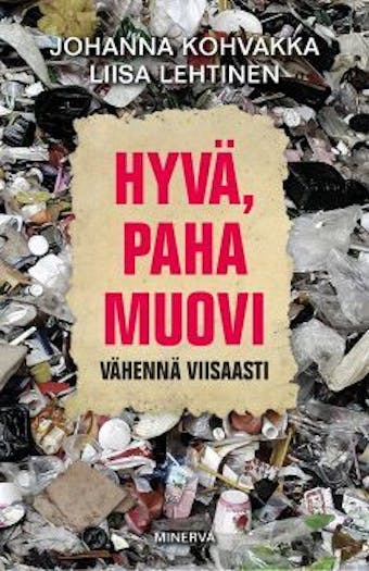 Hyvä, paha muovi: Vähennä viisaasti - Liisa Lehtinen, Johanna Kohvakka