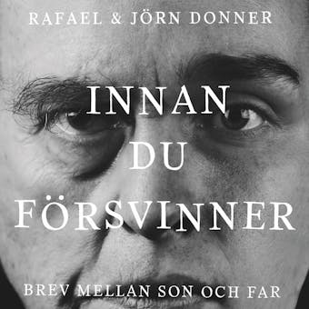 Innan du försvinner - Brev mellan son och far - Jörn Donner, Rafael Donner