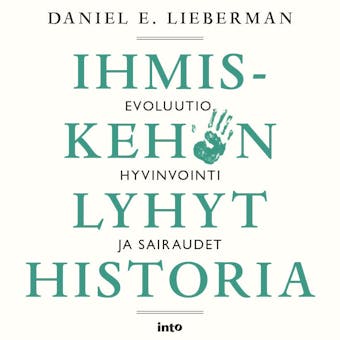 Ihmiskehon lyhyt historia: Evoluutio, hyvinvointi ja sairaudet - Daniel E. Lieberman