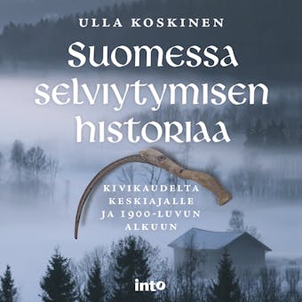 Suomessa selviytymisen historiaa: Kivikaudelta keskiajalle ja 1900-luvun alkuun - Ulla Koskinen