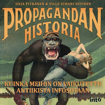 Propagandan historia: Kuinka meihin on vaikutettu antiikista infosotaan - Ville-Juhani Sutinen, Silja Pitkänen