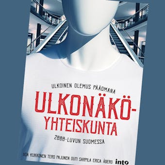 Ulkonäköyhteiskunta: Ulkoinen olemus pääomana 2000-luvun Suomessa - Outi Sarpila, Iida Kukkonen, Tero Pajunen