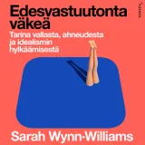 Kansi Edesvastuutonta väkeä : Tarina vallasta, ahneudesta ja idealismin hylkäämisestä