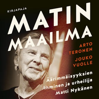Matin maailma: Ã„Ã¤rimmÃ¤isyyksien ihminen ja urheilija Matti NykÃ¤nen - Jouko Vuolle, Arto Teronen