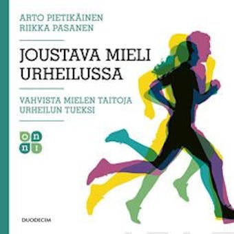 Joustava mieli urheilussa: Vahvista mielen taitoja urheilun tueksi - Arto Pietikäinen, Riikka Pasanen