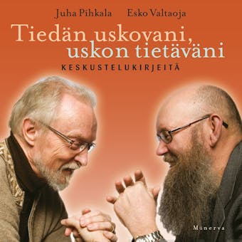 Tiedän uskovani, uskon tietäväni: Keskustelukirjeitä - Juha Pihkala, Esko Valtaoja