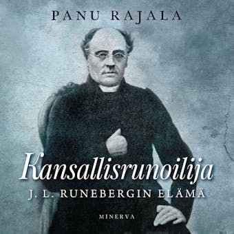 Kansallisrunoilija: J. L. Runebergin elämä - Panu Rajala