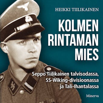 Kolmen rintaman mies: Seppo Tiilikainen talvisodassa, SS-Wiking-divisioonassa ja Tali-Ihantalassa - undefined