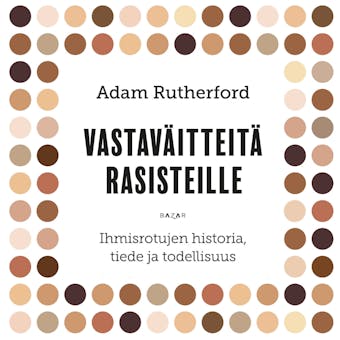 Vastaväitteitä rasisteille: Ihmisrotujen historia, tiede ja todellisuus - Adam Rutherford