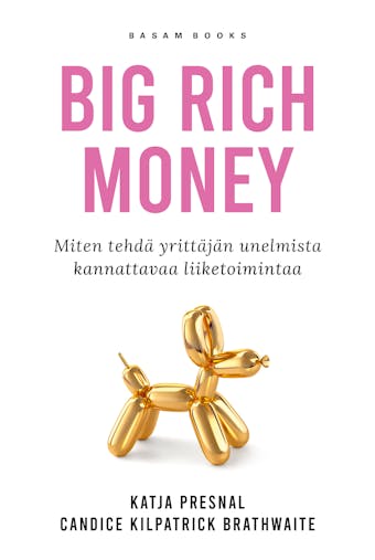 Big Rich Money: Miten tehdä yrittäjän unelmista kannattavaa liiketoimintaa - Candice Kilpatrick Brathwaite, Katja Presnal