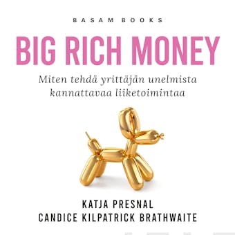 Big Rich Money: Miten tehdä yrittäjän unelmista kannattavaa liiketoimintaa - Katja Presnal
