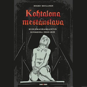 Kohtalona mestauslava: Kuolemanrangaistus Suomessa 1500-1825 - Mikko Moilanen