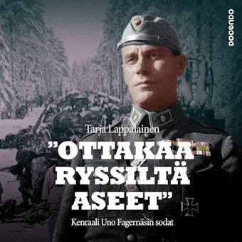 "Ottakaa ryssiltä aseet" – Kenraali Uno Fagernäsin sodat - Tarja Lappalainen