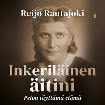 Inkeriläinen äitini: Pelon täyttämä elämä - Reijo Rautajoki