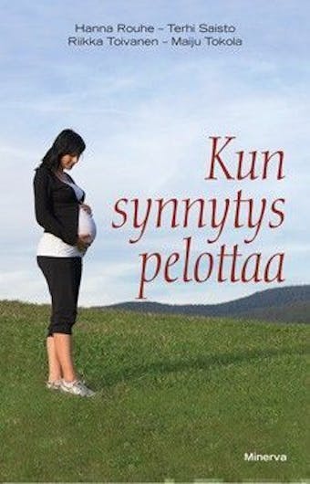 Kun synnytys pelottaa - Terhi Saisto, Hanna Rouhe, Maiju Tokola, Riikka Toivanen