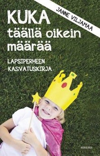 Kuka täällä oikein määrää: lapsiperheen kasvatuskirja - Janne Viljamaa