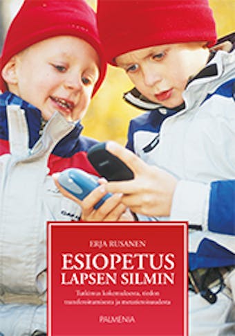 Esiopetus lapsen silmin: Tutkimus kokemuksesta, tiedon transferoitumisesta ja metatietoisuudesta - Erja Rusanen