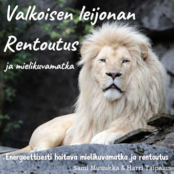 Valkoisen Leijonan rentouttava mielikuvamatka : Energeettinen mielikuvamatka ja rentoutus - Sami Munukka, Harri Taipalus
