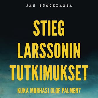 Stieg Larssonin tutkimukset – Kuka murhasi Olof Palmen? - Jan Stocklassa