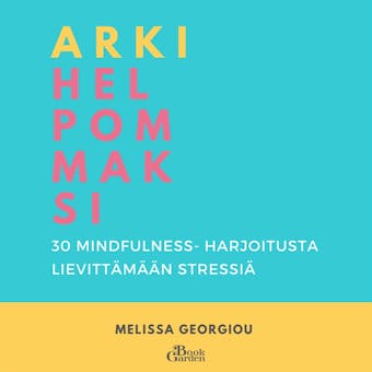 Arki helpommaksi - 30 mindfulness-harjoitusta lievittämään stressiä - Melissa Georgiou