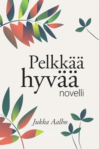 Pelkkää hyvää – novelli - Jukka Aalho