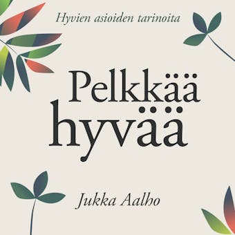 PelkkÃ¤Ã¤ hyvÃ¤Ã¤ - Jukka Aalho