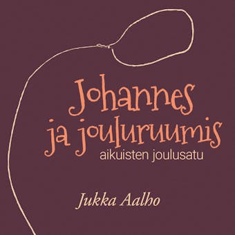 Johannes ja jouluruumis : Aikuisten joulusatu - Jukka Aalho