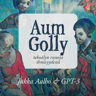 Aum Golly : tekoälyn runoja ihmisyydestä - Jukka Aalho, GPT-3