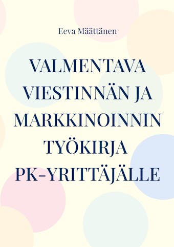 Viestinnän ja markkinoinnin työkirja pk-yrittäjälle - Eeva Määttänen