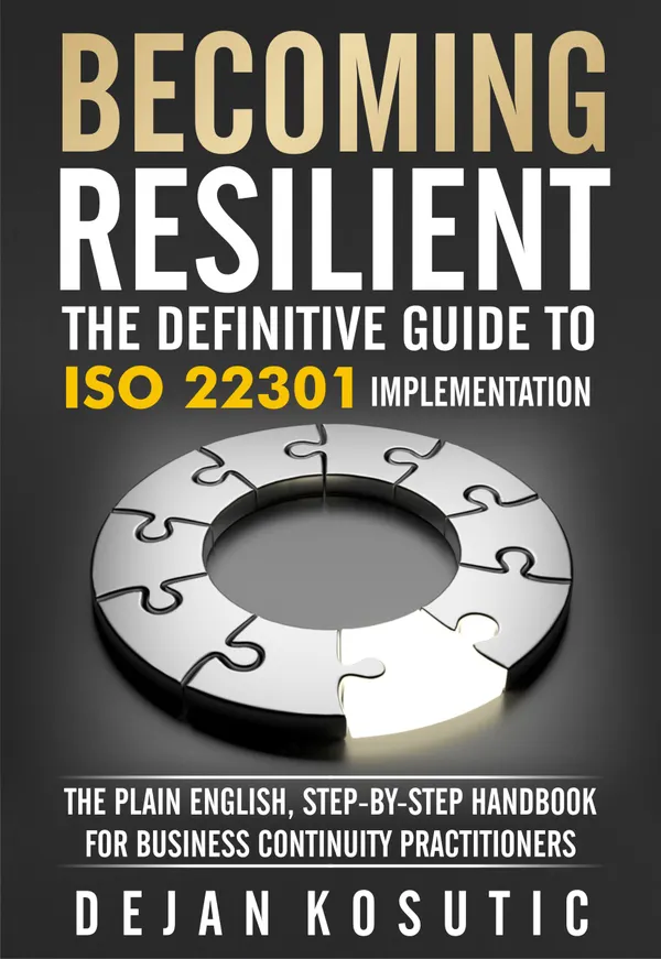 Becoming Resilient – The Definitive Guide to ISO 22301 Implementation : The Plain English, Step-by-Step Handbook for Business Continuity Practitioners