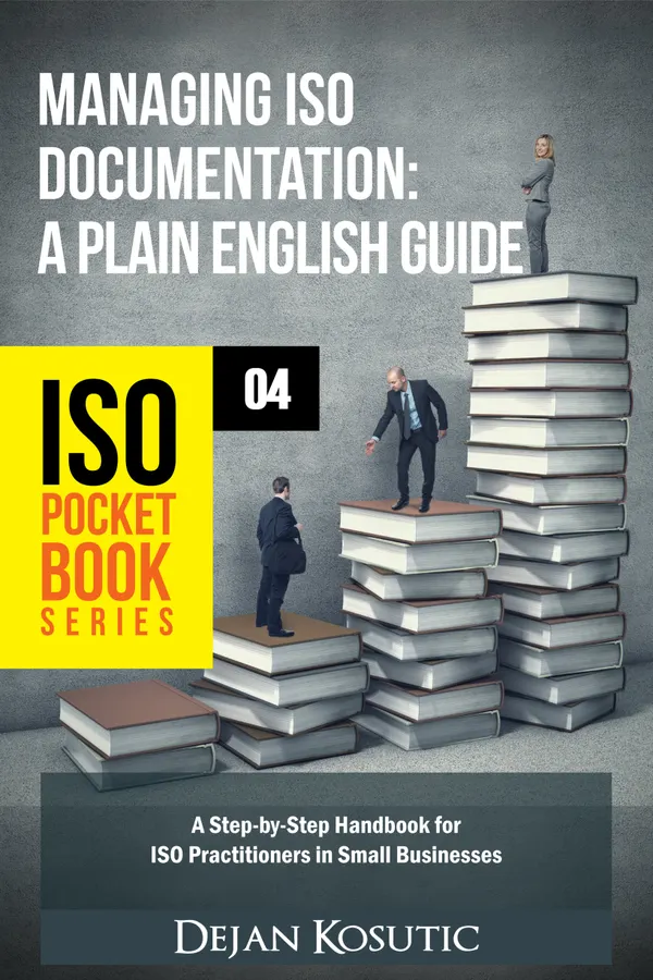 Managing ISO Documentation – A Plain English Guide : A Step-by-Step Handbook for ISO Practitioners in Small Businesses