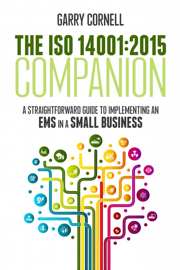 The ISO 14001:2015 Companion : A Straightforward Guide to Implementing an EMS in a Small Business