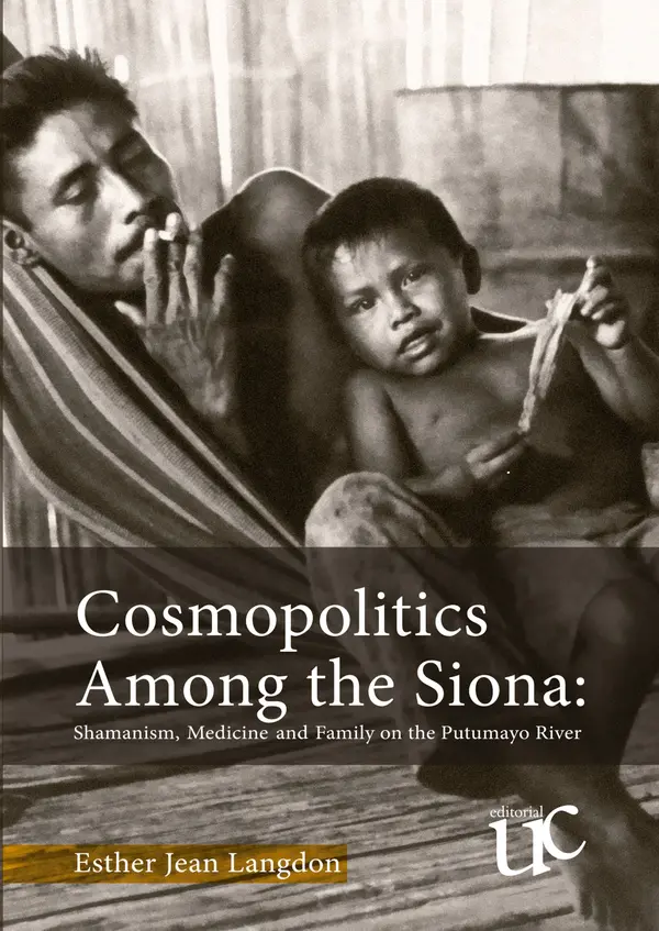 Cosmopolitics among the Siona : Shamanism, Medicine and Family on the Putumayo River