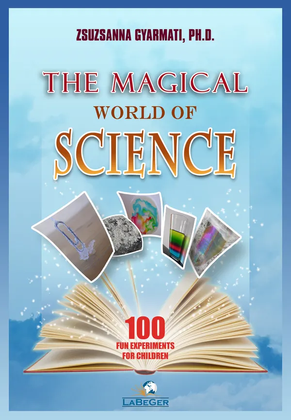 The Magical World of Science : 100 Fun Experiments for Children