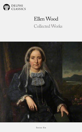 Delphi Collected Works of Mrs. Henry Wood (Illustrated) - Ellen Wood, Mrs Henry Wood