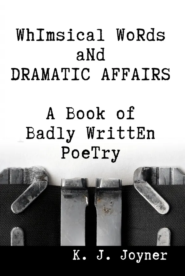 Whimsical Words and Dramatic Affairs : A Book of Badly Written Poetry