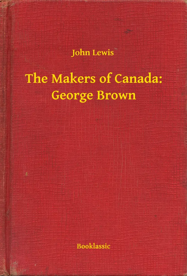 The Makers of Canada: George Brown