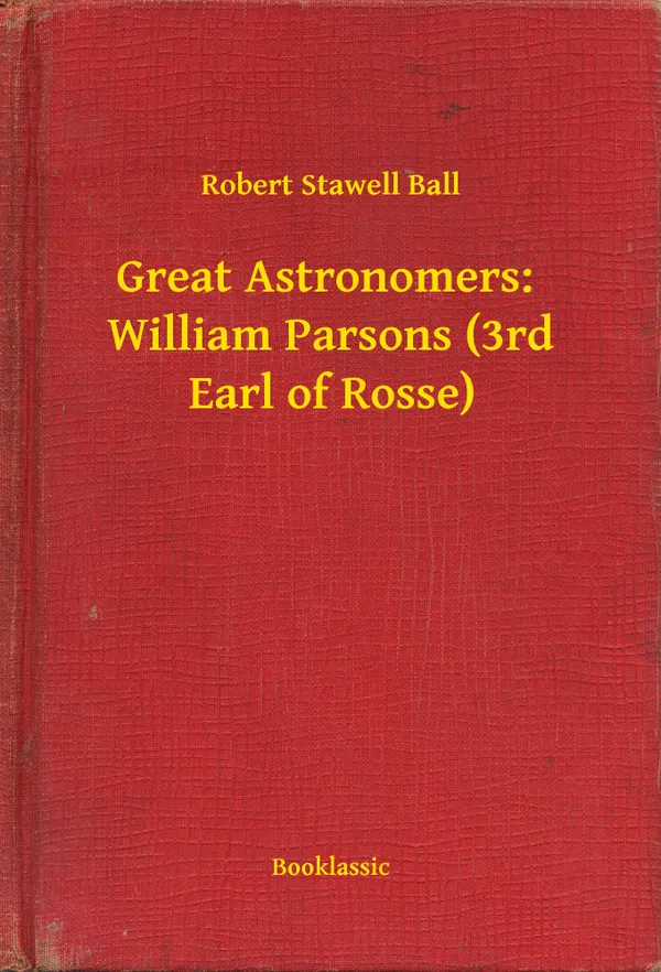 Great Astronomers: William Parsons (3rd Earl of Rosse)