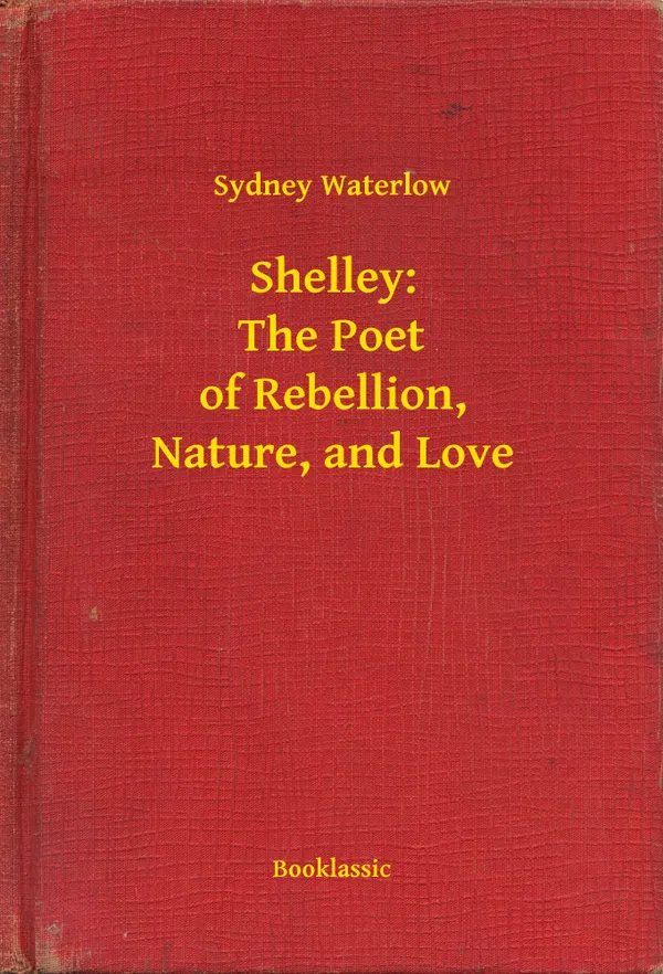 Shelley: The Poet of Rebellion, Nature, and Love