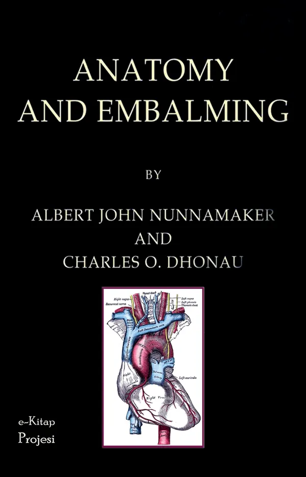 Anatomy and Embalming : A Treatise on the Science and Art of Embalming, the Latest and Most Successful Methods of Treatment and the General Anatomy Relating to This Subject