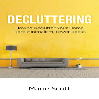 Decluttering: How to Declutter Your Home More Minimalism, Fewer Books - Marie Scott