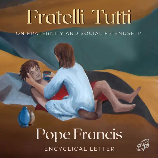 Fratelli Tutti : On Fraternity and Social Friendship