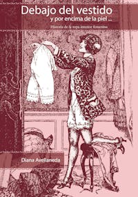 Debajo del vestido y por encima de la piel: Historia de la ropa interior  femenina (Spanish Edition) eBook : Avellaneda, Diana: : Livros